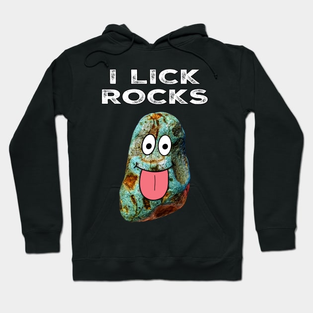 I LICK ROCKS Funny Rockhound Geology Rockhounding Gift Hoodie by Laura Rucker